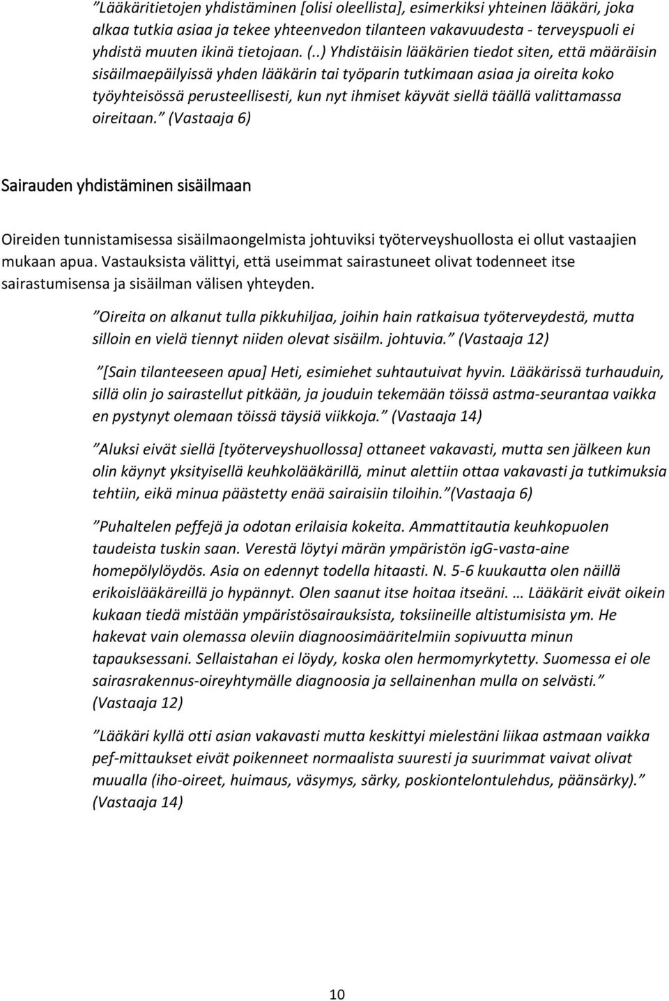 täällä valittamassa oireitaan. (Vastaaja 6) Sairauden yhdistäminen sisäilmaan Oireiden tunnistamisessa sisäilmaongelmista johtuviksi työterveyshuollosta ei ollut vastaajien mukaan apua.