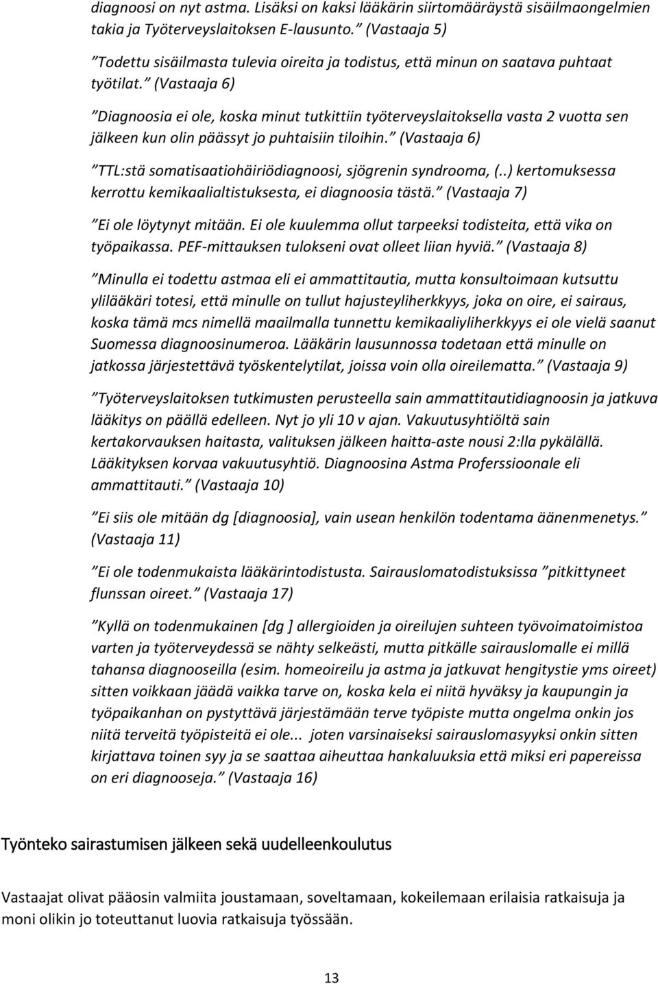 (Vastaaja 6) Diagnoosia ei ole, koska minut tutkittiin työterveyslaitoksella vasta 2 vuotta sen jälkeen kun olin päässyt jo puhtaisiin tiloihin.