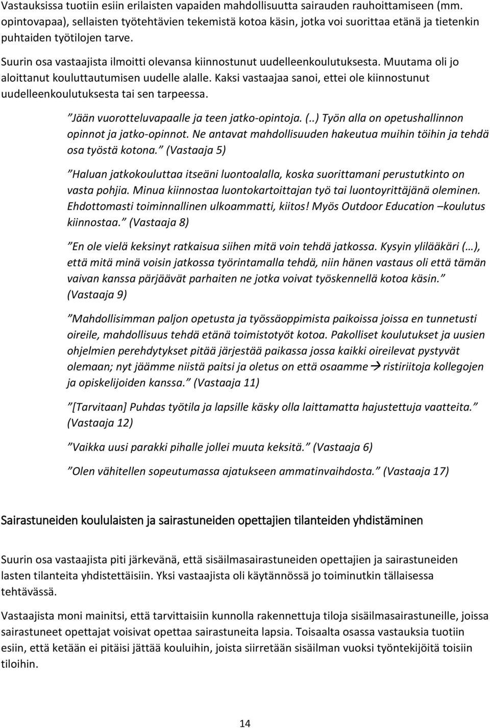 Suurin osa vastaajista ilmoitti olevansa kiinnostunut uudelleenkoulutuksesta. Muutama oli jo aloittanut kouluttautumisen uudelle alalle.