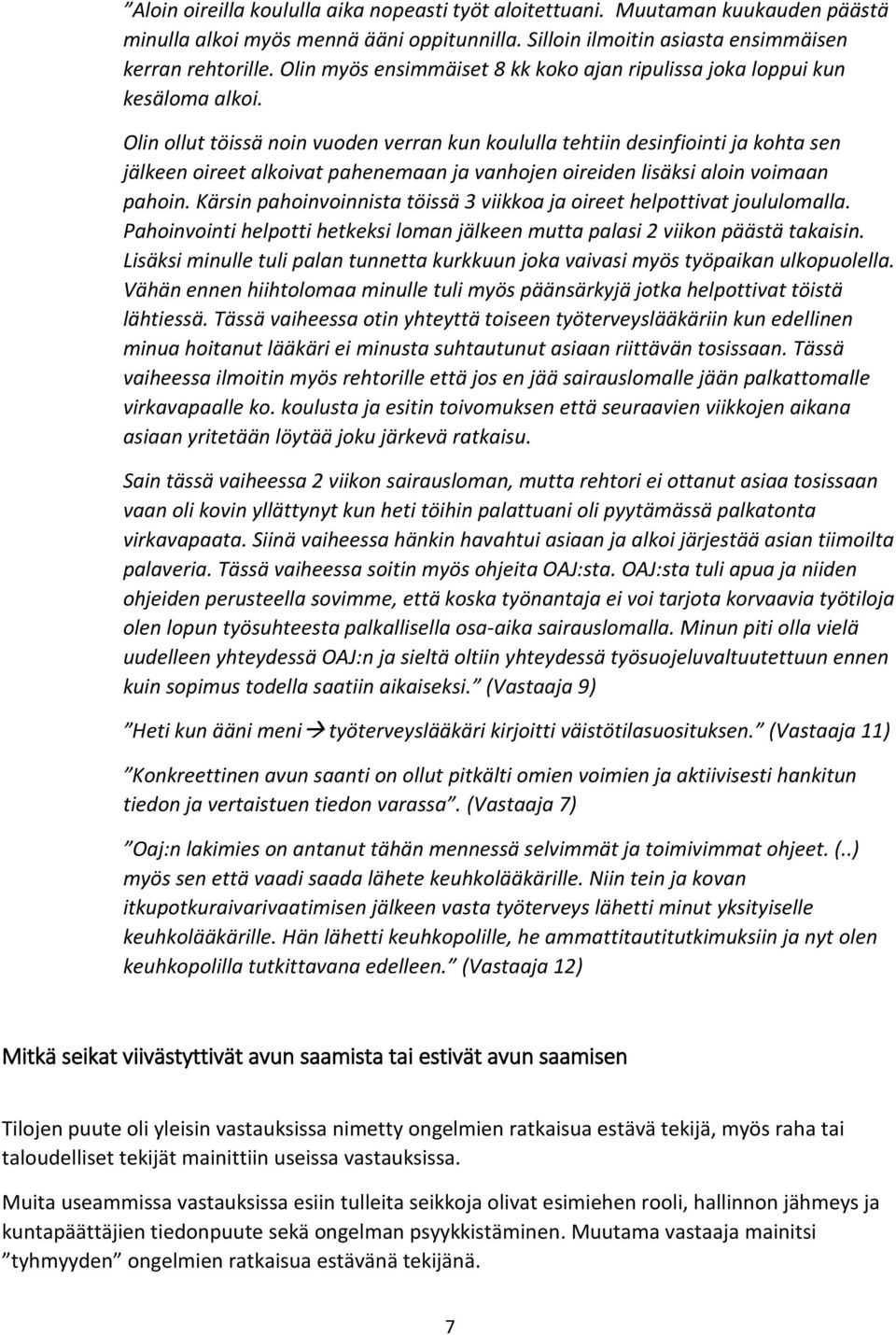 Olin ollut töissä noin vuoden verran kun koululla tehtiin desinfiointi ja kohta sen jälkeen oireet alkoivat pahenemaan ja vanhojen oireiden lisäksi aloin voimaan pahoin.