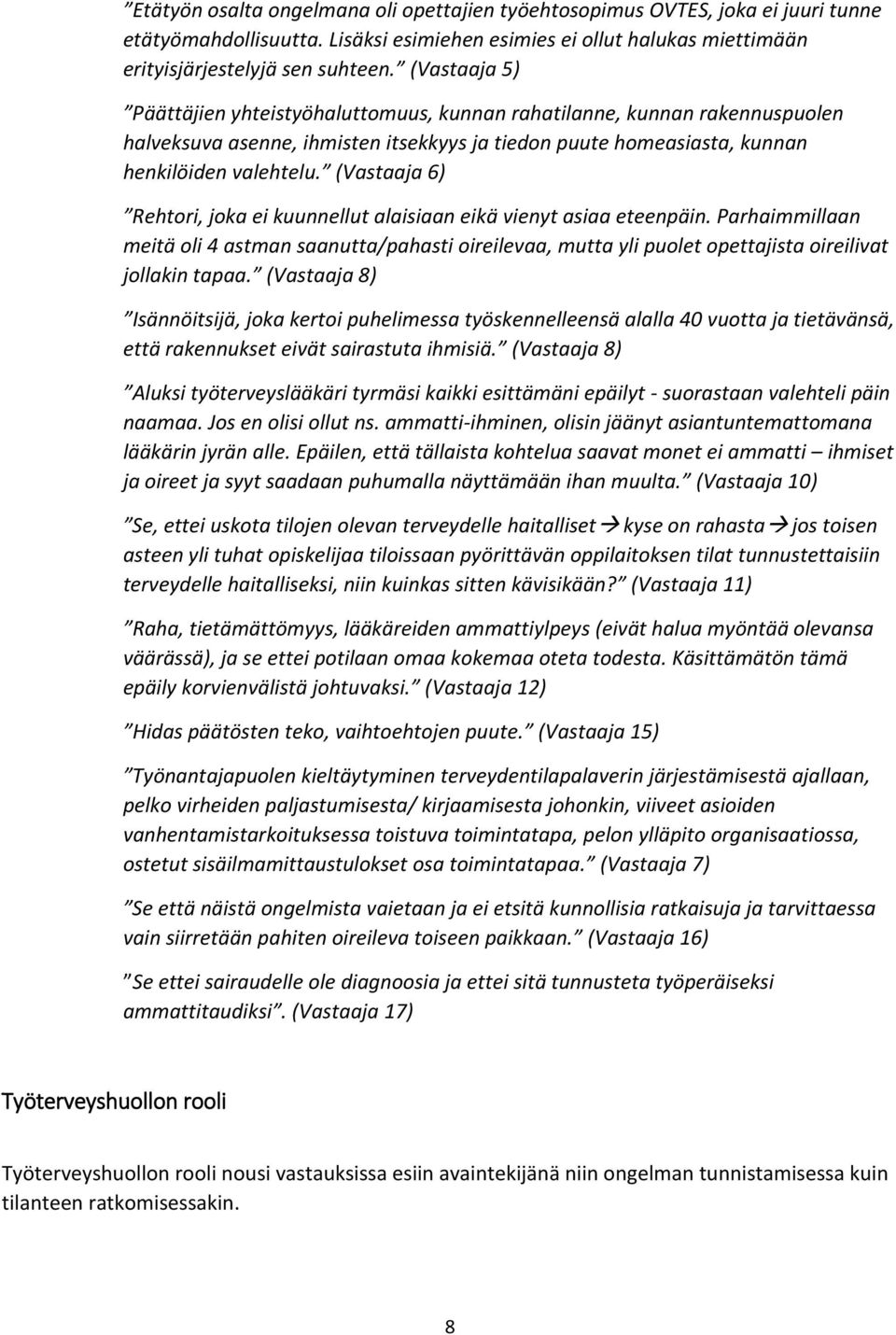 (Vastaaja 6) Rehtori, joka ei kuunnellut alaisiaan eikä vienyt asiaa eteenpäin. Parhaimmillaan meitä oli 4 astman saanutta/pahasti oireilevaa, mutta yli puolet opettajista oireilivat jollakin tapaa.