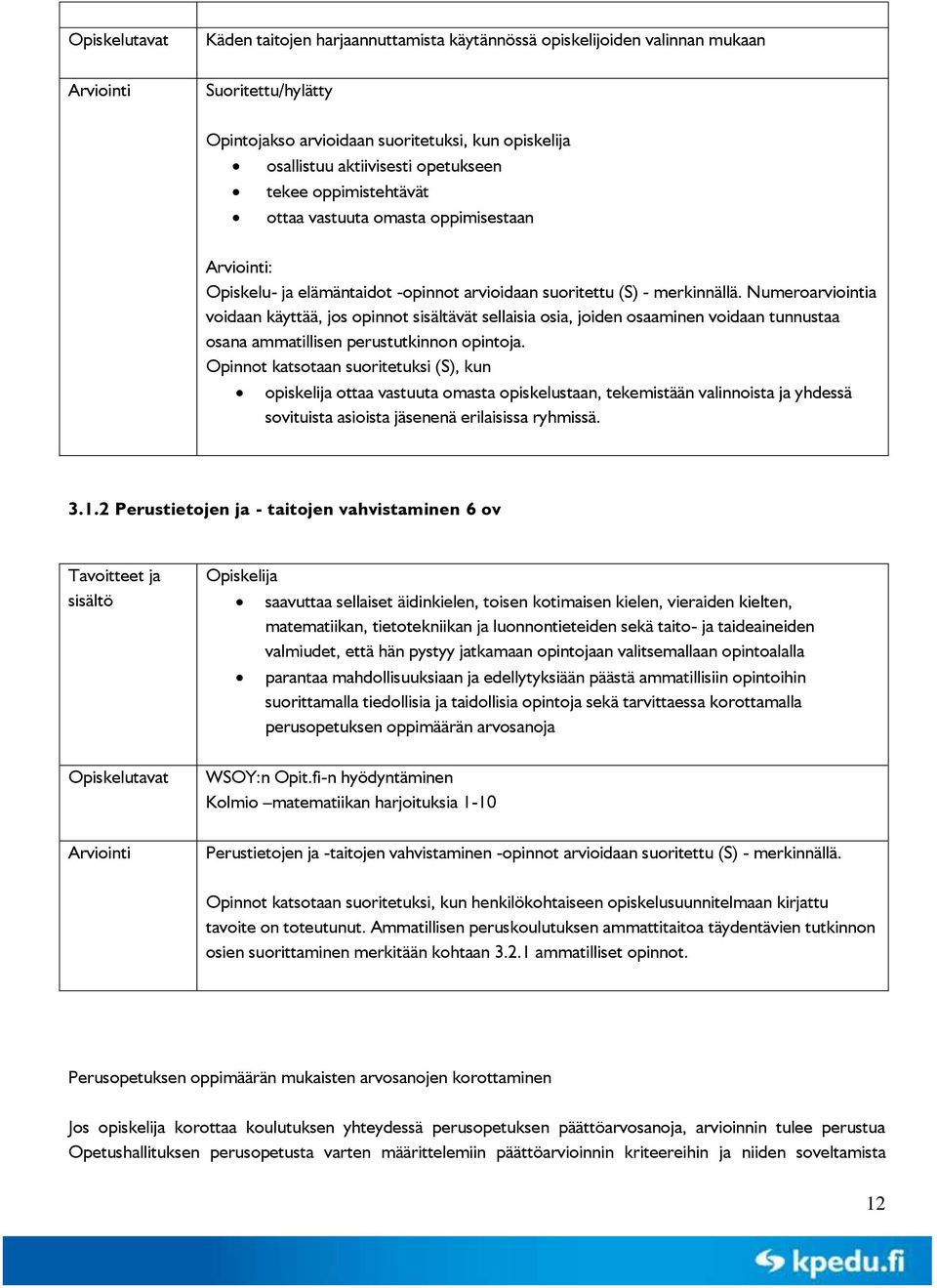 Numeroarviointia voidaan käyttää, jos opinnot sisältävät sellaisia osia, joiden osaaminen voidaan tunnustaa osana ammatillisen perustutkinnon opintoja.