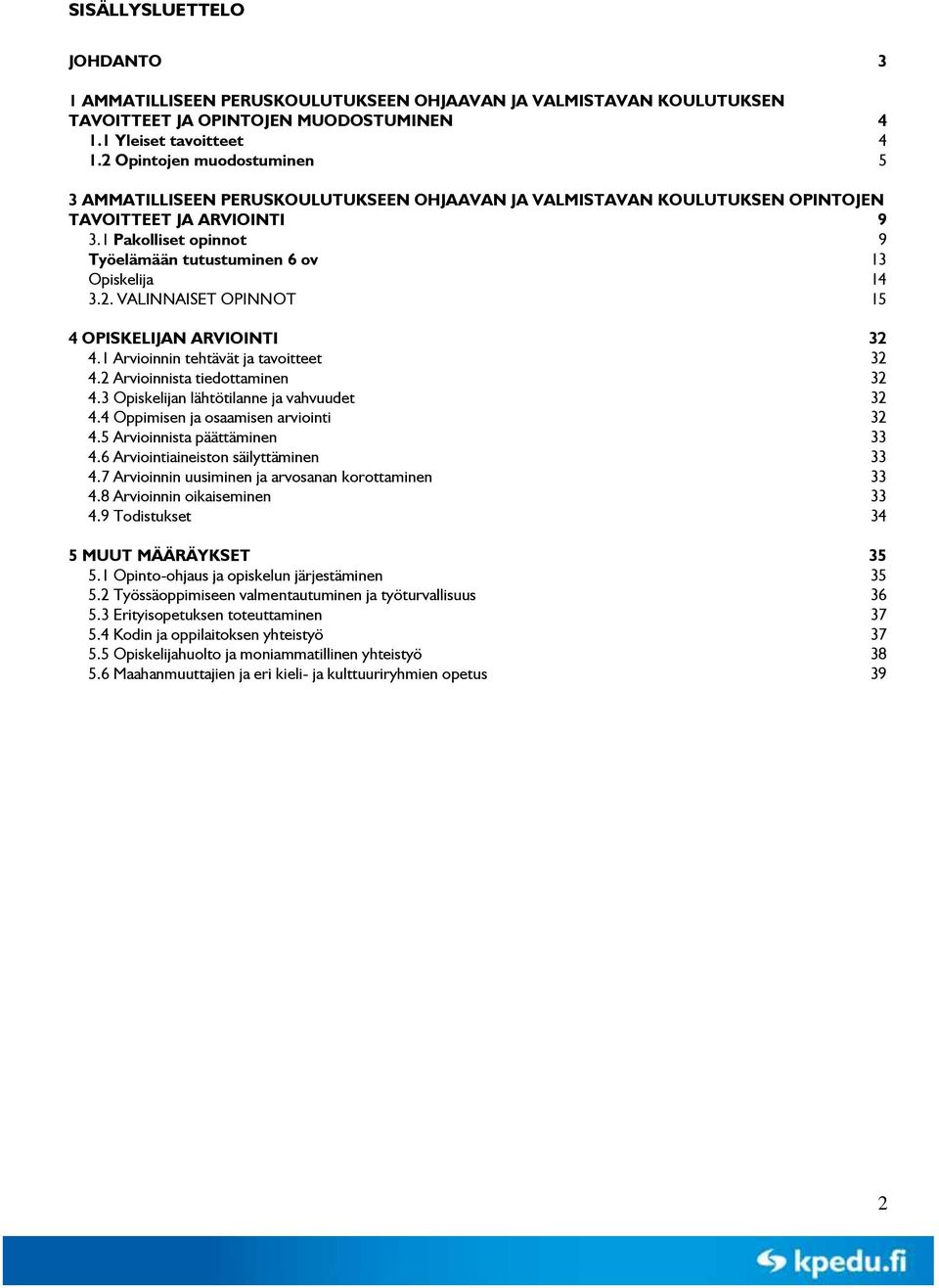 1 Arvioinnin tehtävät ja tavoitteet 32 4.2 Arvioinnista tiedottaminen 32 4.3 n lähtötilanne ja vahvuudet 32 4.4 Oppimisen ja osaamisen arviointi 32 4.5 Arvioinnista päättäminen 33 4.