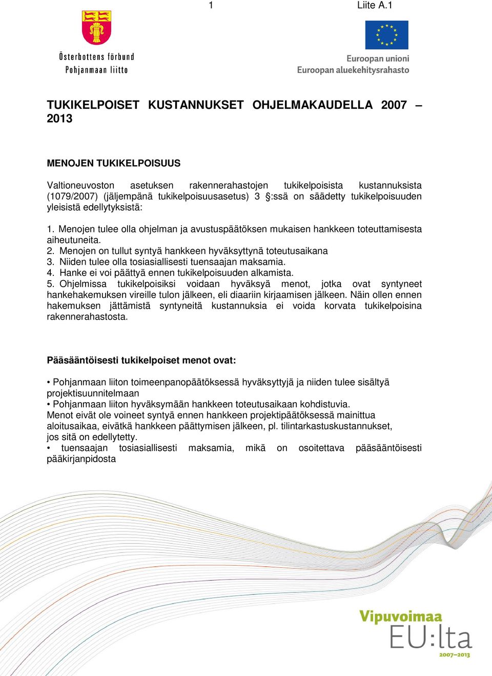 3 :ssä on säädetty tukikelpoisuuden yleisistä edellytyksistä: 1. Menojen tulee olla ohjelman ja avustuspäätöksen mukaisen hankkeen toteuttamisesta aiheutuneita. 2.