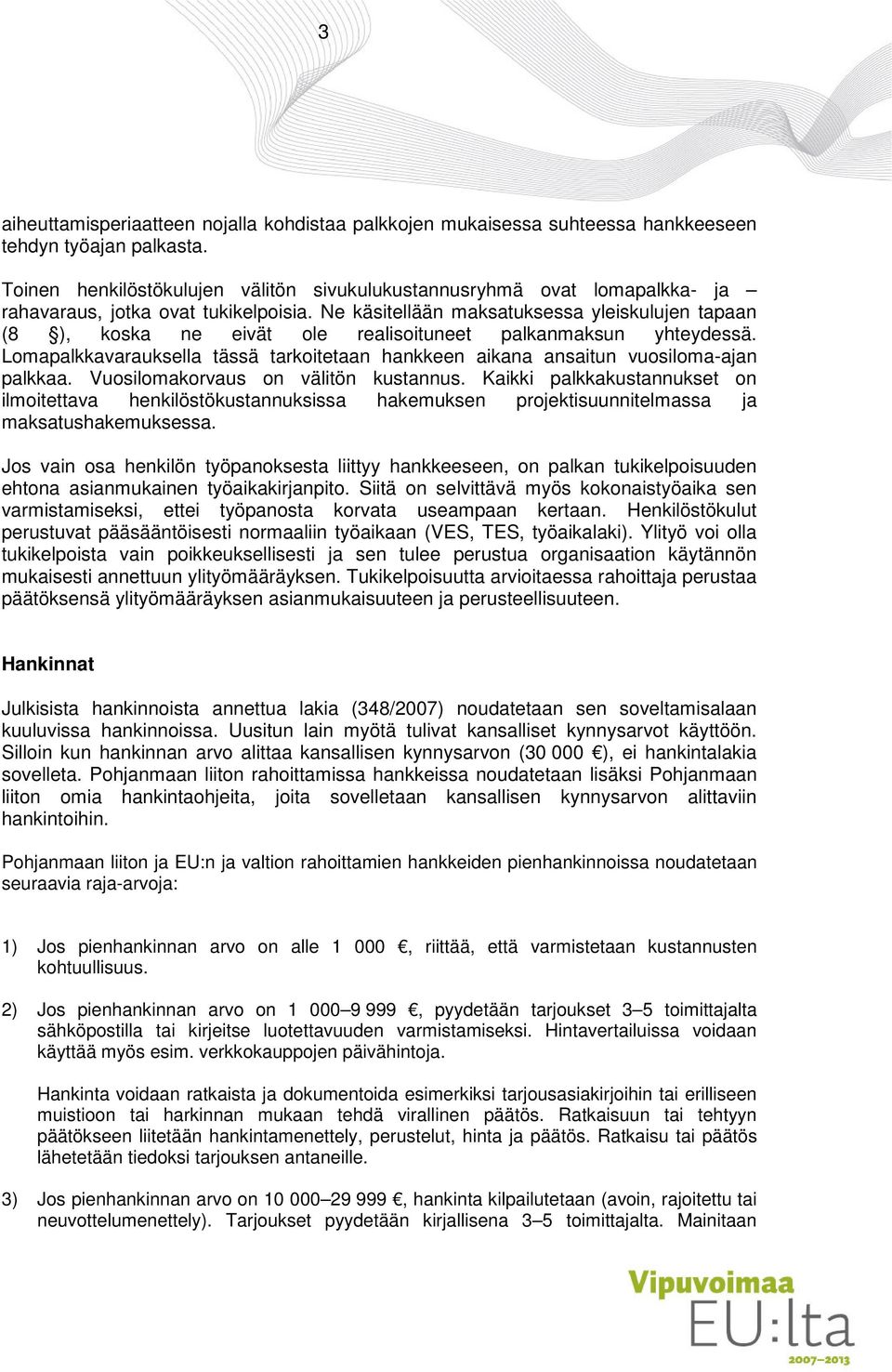 Ne käsitellään maksatuksessa yleiskulujen tapaan (8 ), koska ne eivät ole realisoituneet palkanmaksun yhteydessä.