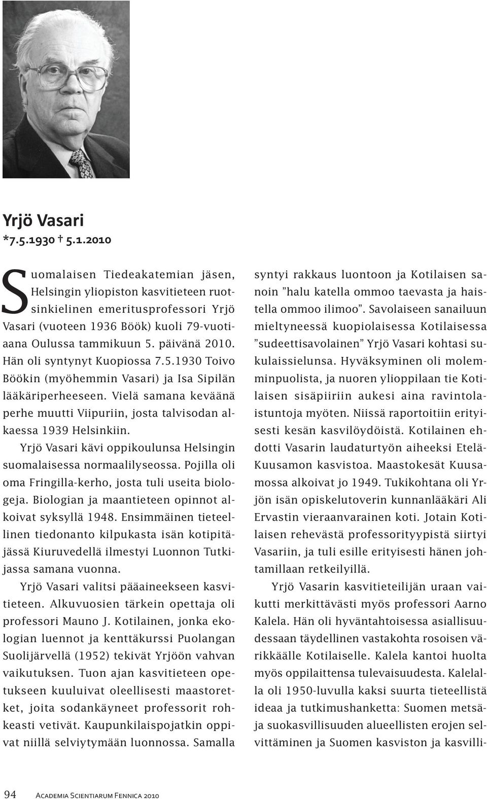 Vielä samana keväänä perhe muutti Viipuriin, josta talvisodan alkaessa 1939 Helsinkiin. Yrjö Vasari kävi oppikoulunsa Helsingin suomalaisessa normaalilyseossa.