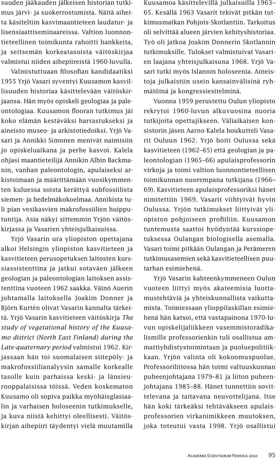 Valmistuttuaan filosofian kandidaatiksi 1955 Yrjö Vasari syventyi Kuusamon kasvillisuuden historiaa käsittelevään väitöskirjaansa. Hän myös opiskeli geologiaa ja paleontologiaa.