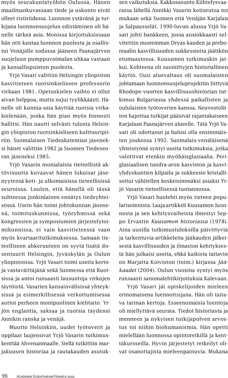 Yrjö Vasari valittiin Helsingin yliopiston kasvitieteen ruotsinkieliseen professorin virkaan 1981. Opetuskielen vaihto ei ollut aivan helppoa, mutta sujui tyylikkäästi.