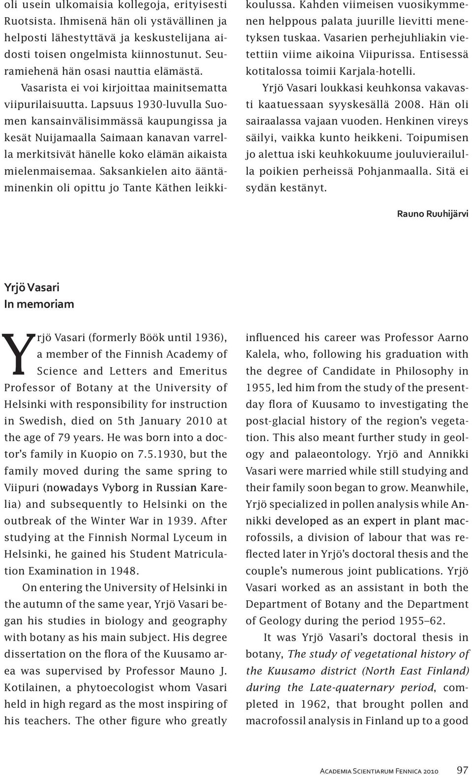 Lapsuus 1930-luvulla Suomen kansainvälisimmässä kaupungissa ja kesät Nuijamaalla Saimaan kanavan varrella merkitsivät hänelle koko elämän aikaista mielenmaisemaa.