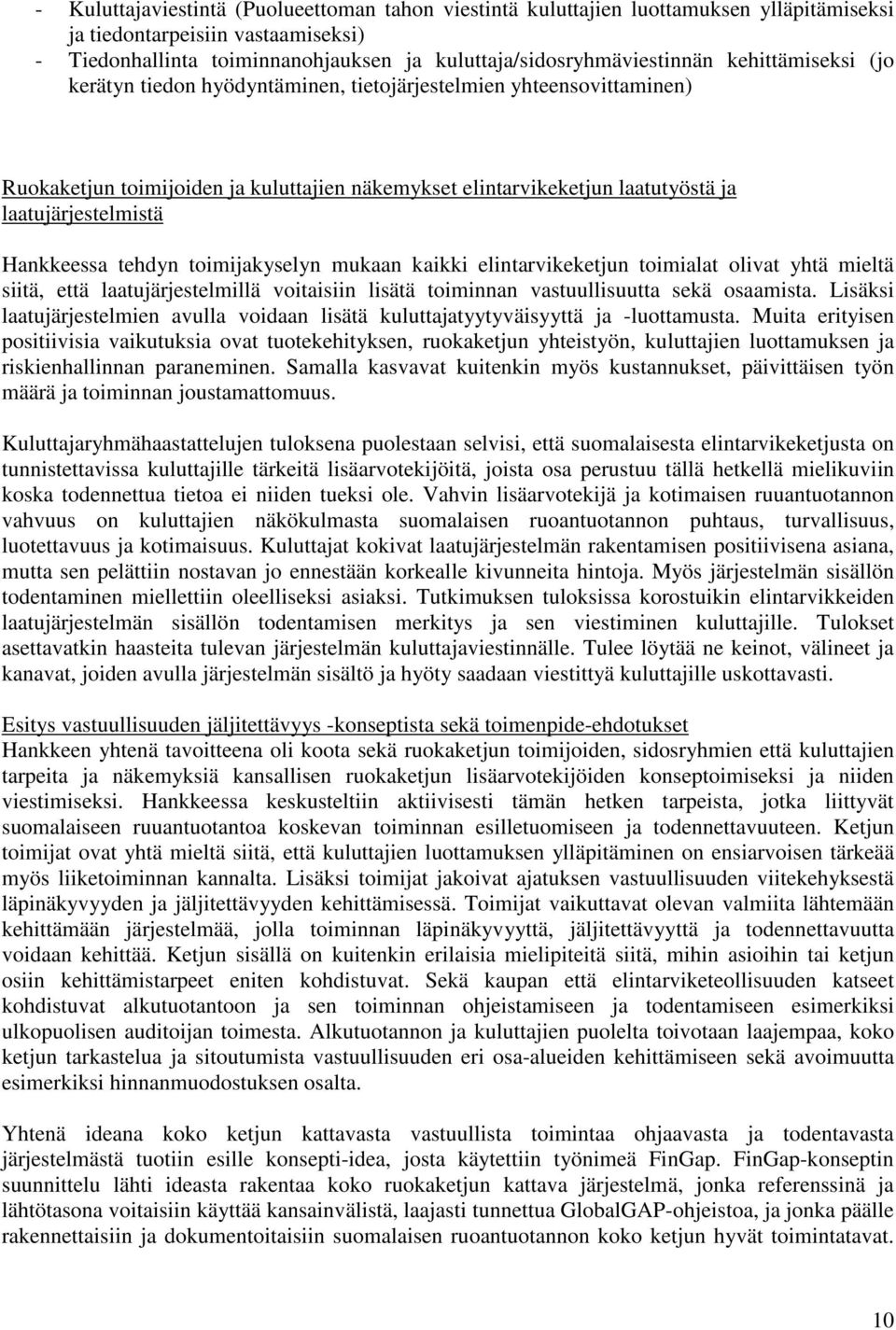 Hankkeessa tehdyn toimijakyselyn mukaan kaikki elintarvikeketjun toimialat olivat yhtä mieltä siitä, että laatujärjestelmillä voitaisiin lisätä toiminnan vastuullisuutta sekä osaamista.