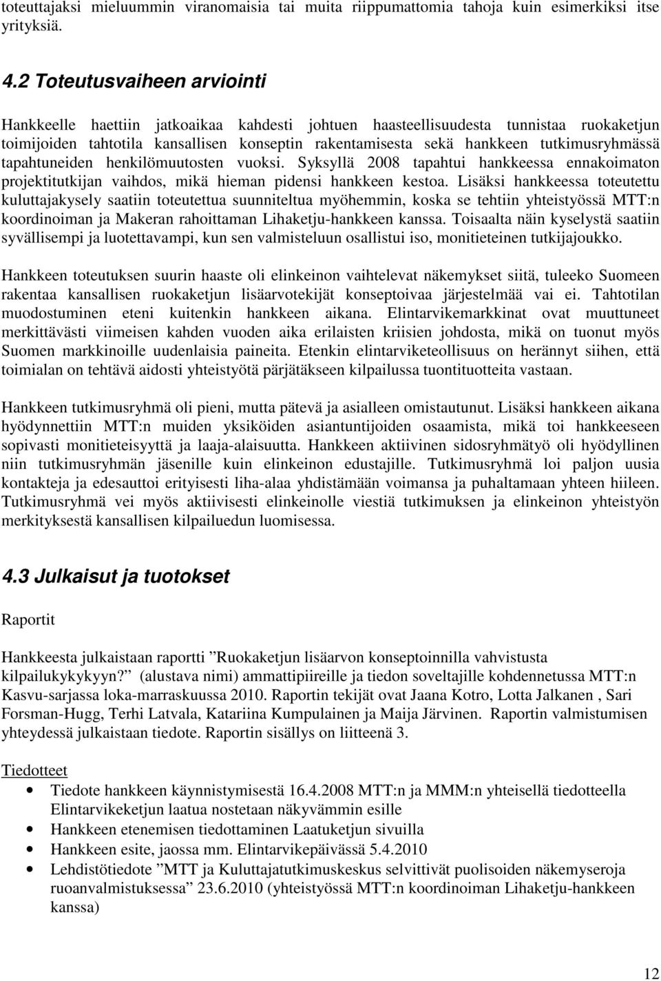 tutkimusryhmässä tapahtuneiden henkilömuutosten vuoksi. Syksyllä 2008 tapahtui hankkeessa ennakoimaton projektitutkijan vaihdos, mikä hieman pidensi hankkeen kestoa.