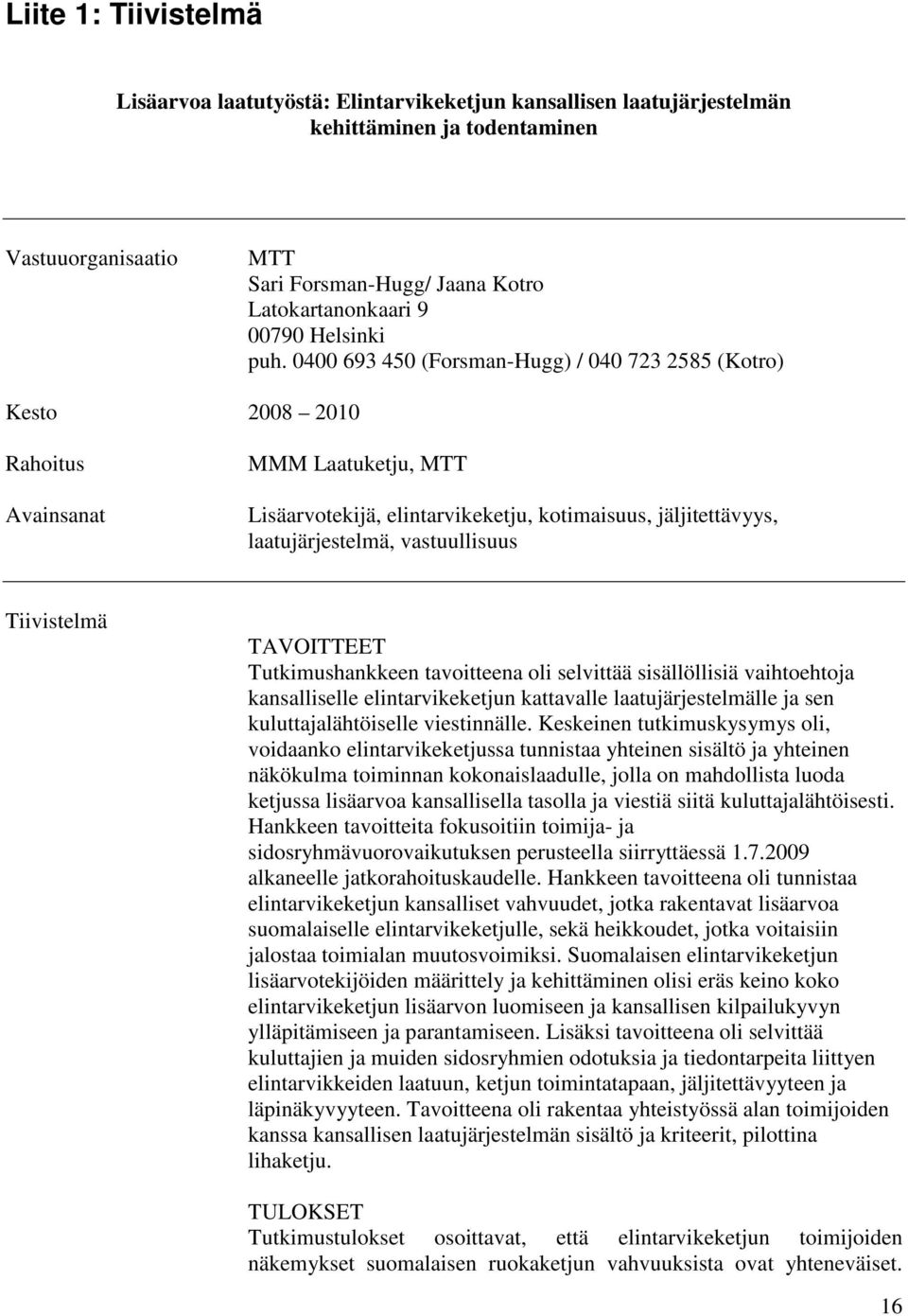 0400 693 450 (Forsman-Hugg) / 040 723 2585 (Kotro) Kesto 2008 2010 Rahoitus Avainsanat MMM Laatuketju, MTT Lisäarvotekijä, elintarvikeketju, kotimaisuus, jäljitettävyys, laatujärjestelmä,