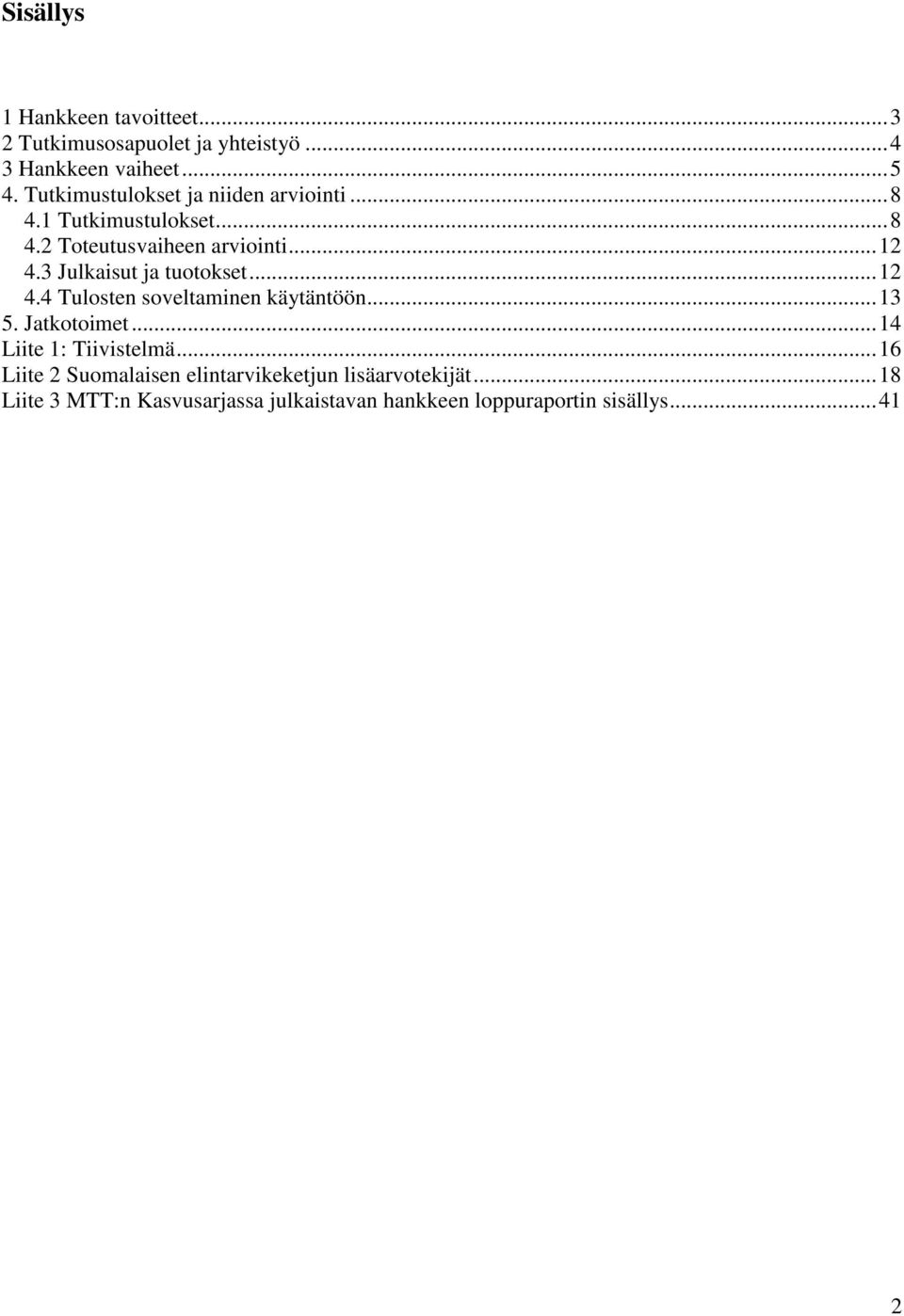 3 Julkaisut ja tuotokset...12 4.4 Tulosten soveltaminen käytäntöön...13 5. Jatkotoimet...14 Liite 1: Tiivistelmä.