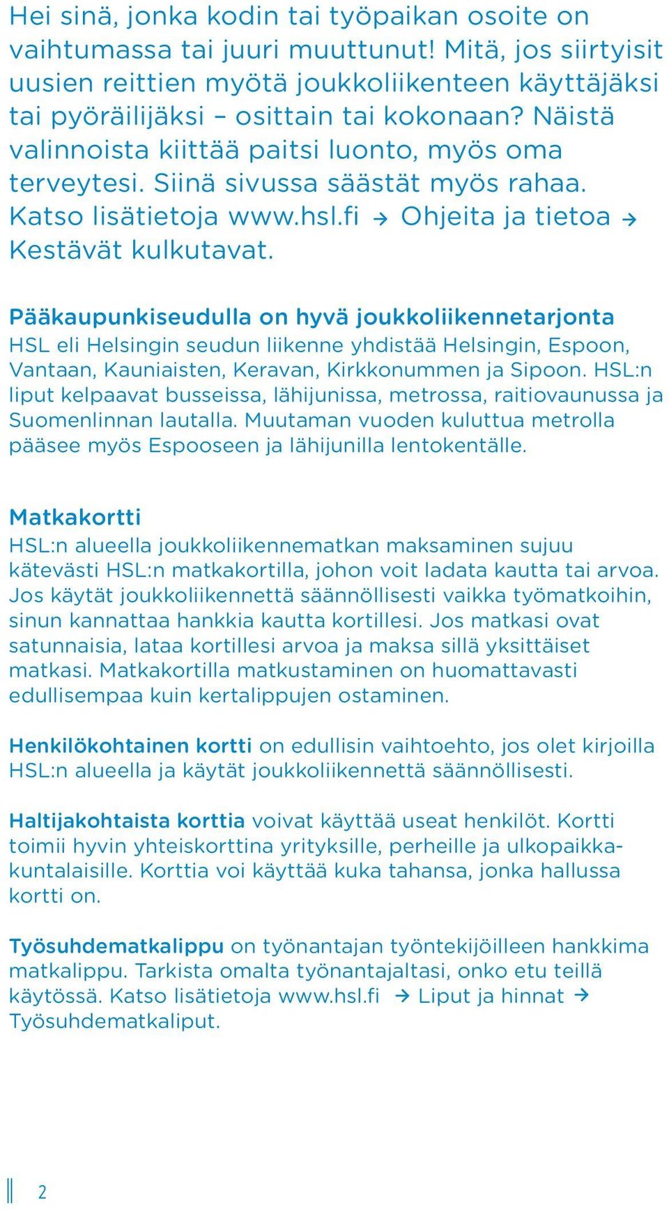 Pääkaupunkiseudulla on hyvä joukkoliikennetarjonta HSL eli Helsingin seudun liikenne yhdistää Helsingin, Espoon, Vantaan, Kauniaisten, Keravan, Kirkkonummen ja Sipoon.