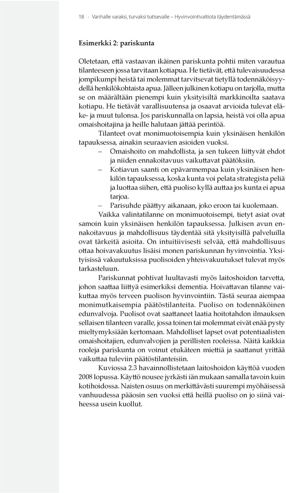 Jälleen julkinen kotiapu on tarjolla, mutta se on määrältään pienempi kuin yksityisiltä markkinoilta saatava kotiapu. He tietävät varallisuutensa ja osaavat arvioida tulevat eläke- ja muut tulonsa.