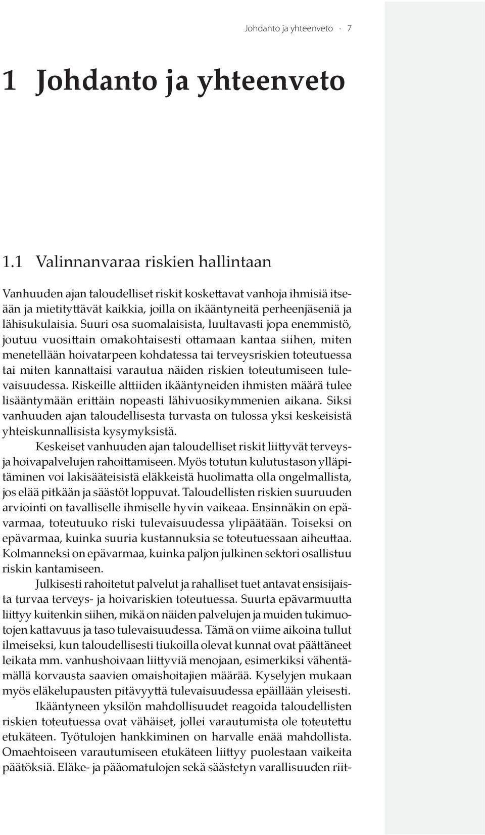 Suuri osa suomalaisista, luultavasti jopa enemmistö, joutuu vuosittain omakohtaisesti ottamaan kantaa siihen, miten menetellään hoivatarpeen kohdatessa tai terveysriskien toteutuessa tai miten