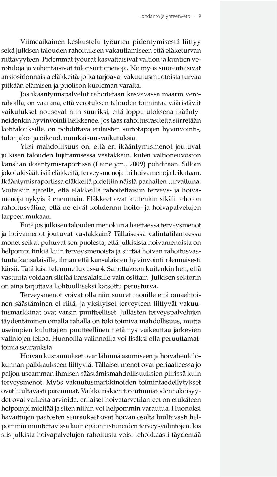 Ne myös suurentaisivat ansiosidonnaisia eläkkeitä, jotka tarjoavat vakuutusmuotoista turvaa pitkään elämisen ja puolison kuoleman varalta.