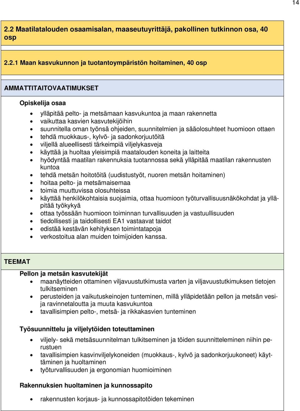 ja sadonkorjuutöitä viljellä alueellisesti tärkeimpiä viljelykasveja käyttää ja huoltaa yleisimpiä maatalouden koneita ja laitteita hyödyntää maatilan rakennuksia tuotannossa sekä ylläpitää maatilan