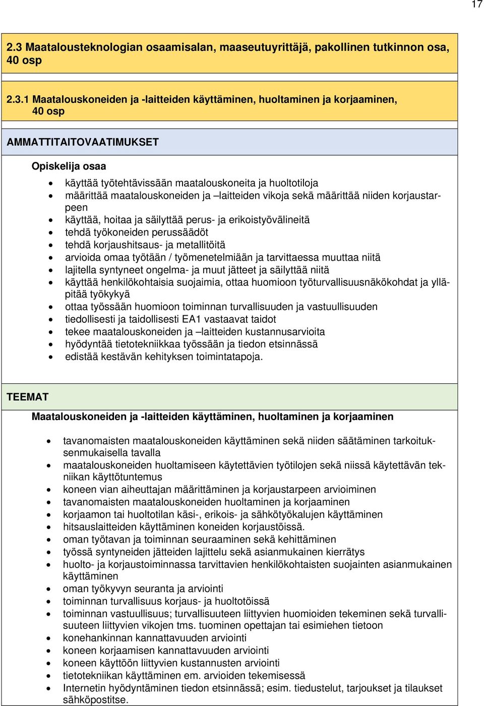 1 Maatalouskoneiden ja -laitteiden käyttäminen, huoltaminen ja korjaaminen, 40 osp AMMATTITAITOVAATIMUKSET Opiskelija osaa käyttää työtehtävissään maatalouskoneita ja huoltotiloja määrittää