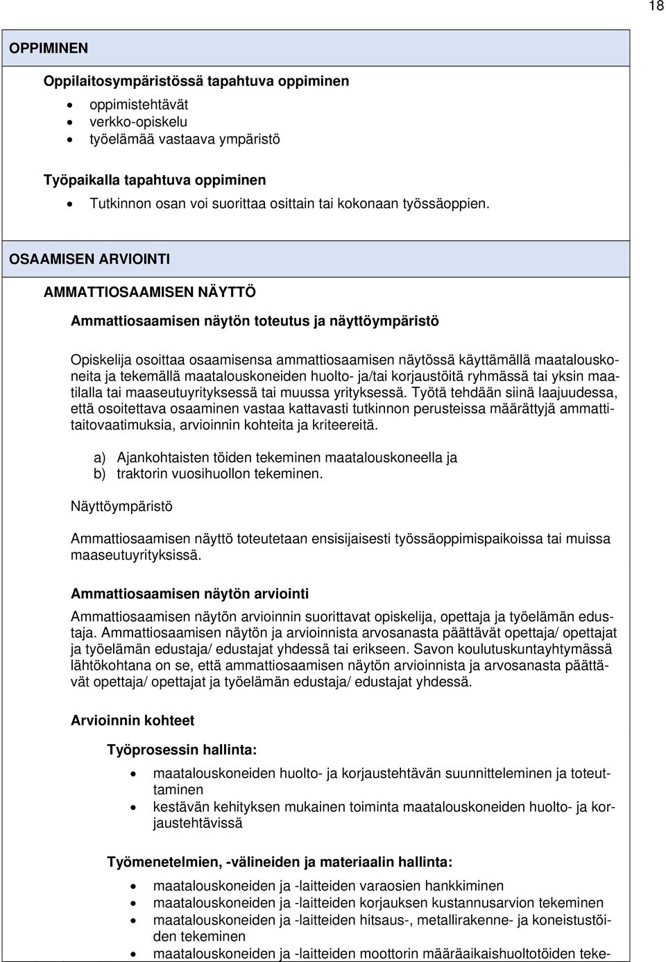 OSAAMISEN ARVIOINTI AMMATTIOSAAMISEN NÄYTTÖ Ammattiosaamisen näytön toteutus ja näyttöympäristö Opiskelija osoittaa osaamisensa ammattiosaamisen näytössä käyttämällä maatalouskoneita ja tekemällä