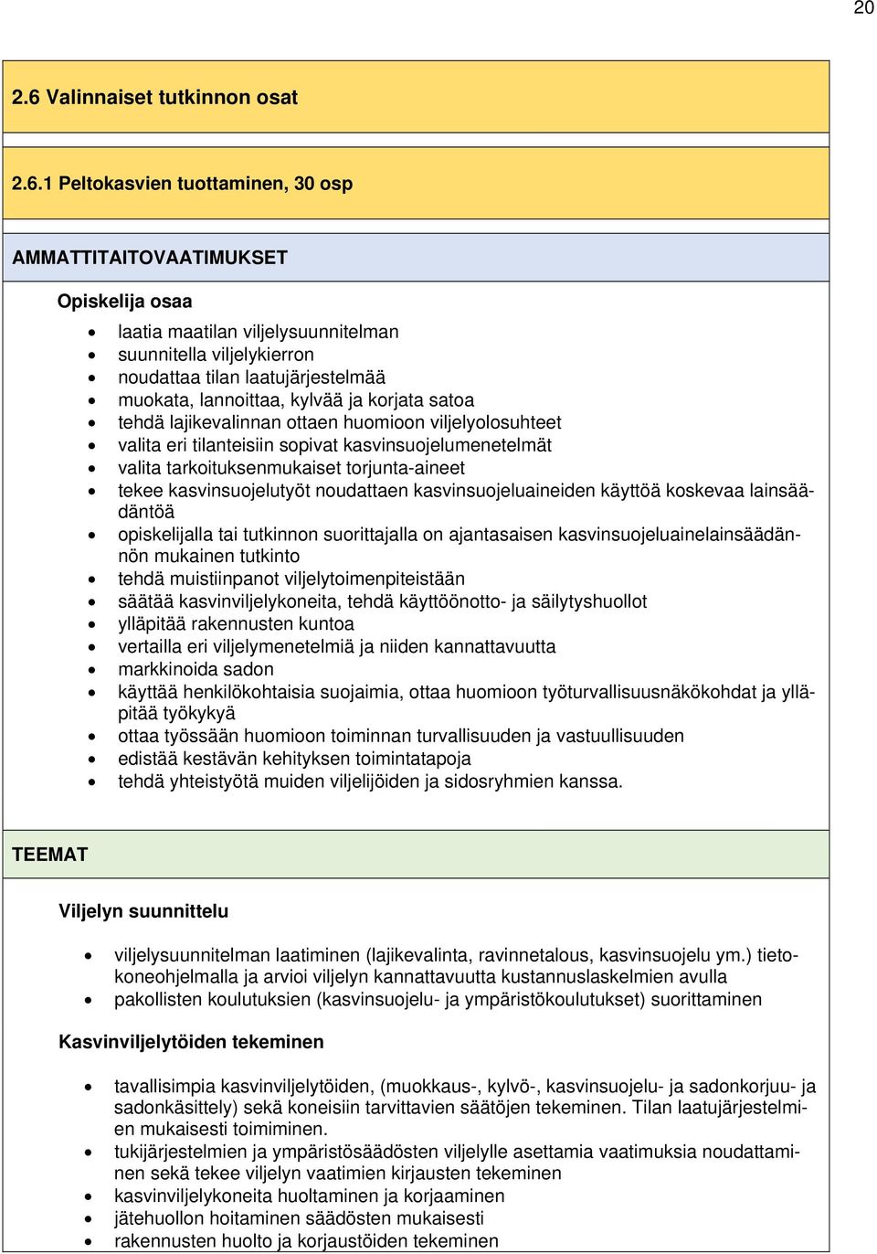 1 Peltokasvien tuottaminen, 30 osp AMMATTITAITOVAATIMUKSET Opiskelija osaa laatia maatilan viljelysuunnitelman suunnitella viljelykierron noudattaa tilan laatujärjestelmää muokata, lannoittaa, kylvää