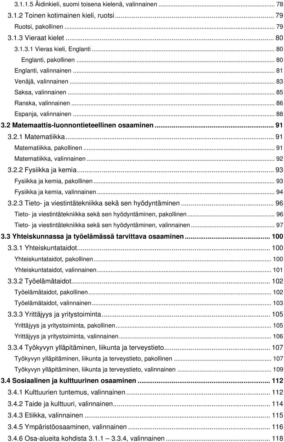 2 Matemaattis-luonnontieteellinen osaaminen... 91 3.2.1 Matematiikka... 91 Matematiikka, pakollinen... 91 Matematiikka, valinnainen... 92 3.2.2 Fysiikka ja kemia... 93 Fysiikka ja kemia, pakollinen.