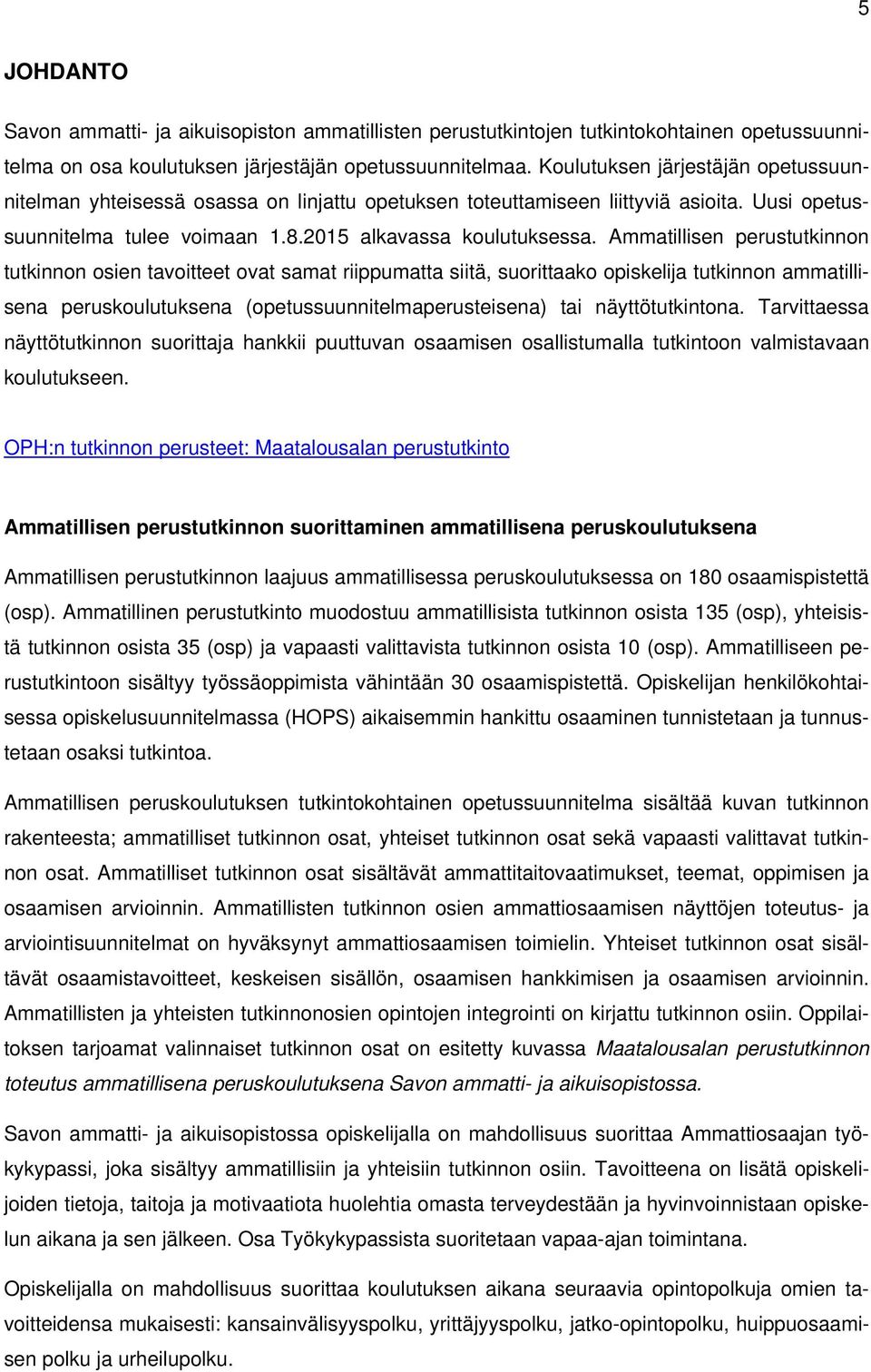 Ammatillisen perustutkinnon tutkinnon osien tavoitteet ovat samat riippumatta siitä, suorittaako opiskelija tutkinnon ammatillisena peruskoulutuksena (opetussuunnitelmaperusteisena) tai