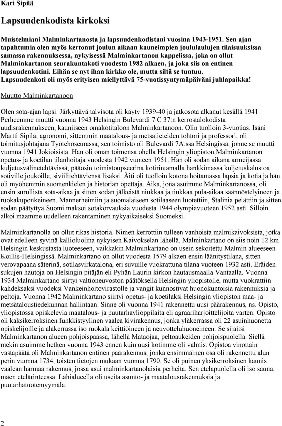 vuodesta 1982 alkaen, ja joka siis on entinen lapsuudenkotini. Eihän se nyt ihan kirkko ole, mutta siltä se tuntuu. Lapsuudenkoti oli myös erityisen miellyttävä 75-vuotissyntymäpäiväni juhlapaikka!