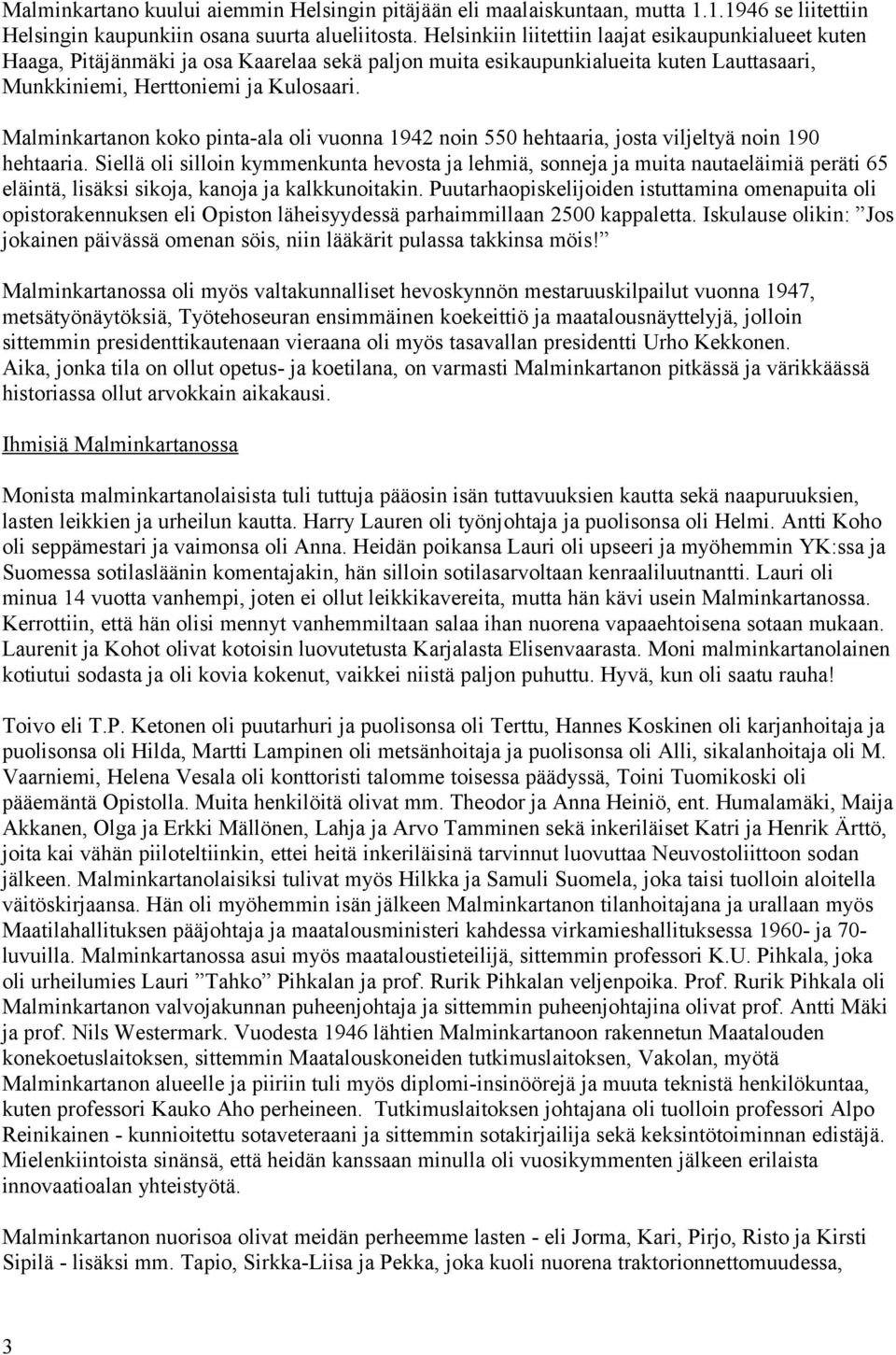 Malminkartanon koko pinta-ala oli vuonna 1942 noin 550 hehtaaria, josta viljeltyä noin 190 hehtaaria.