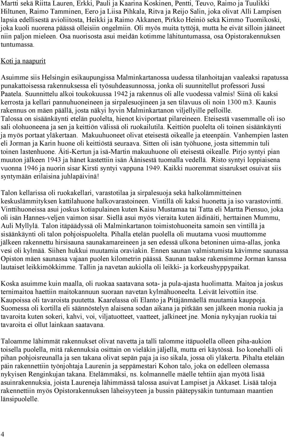 Oli myös muita tyttöjä, mutta he eivät silloin jääneet niin paljon mieleen. Osa nuorisosta asui meidän kotimme lähituntumassa, osa Opistorakennuksen tuntumassa.