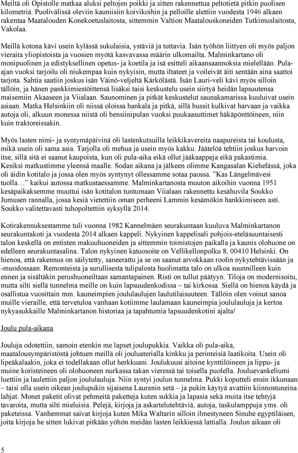 Meillä kotona kävi usein kylässä sukulaisia, ystäviä ja tuttavia. Isän työhön liittyen oli myös paljon vieraita yliopistoista ja vuosien myötä kasvavassa määrin ulkomailta.