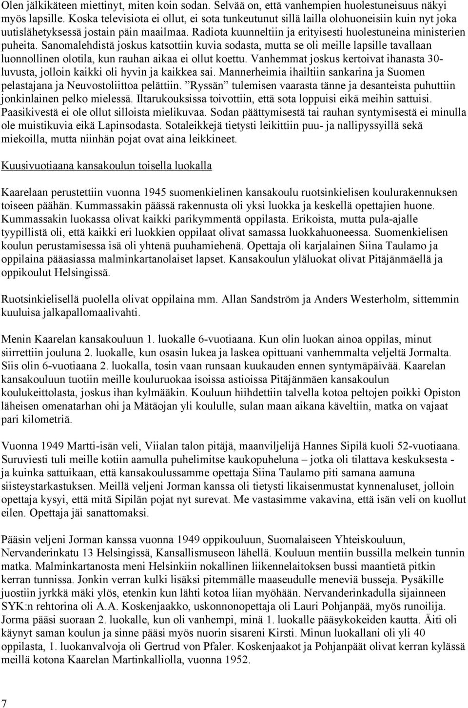 Sanomalehdistä joskus katsottiin kuvia sodasta, mutta se oli meille lapsille tavallaan luonnollinen olotila, kun rauhan aikaa ei ollut koettu.