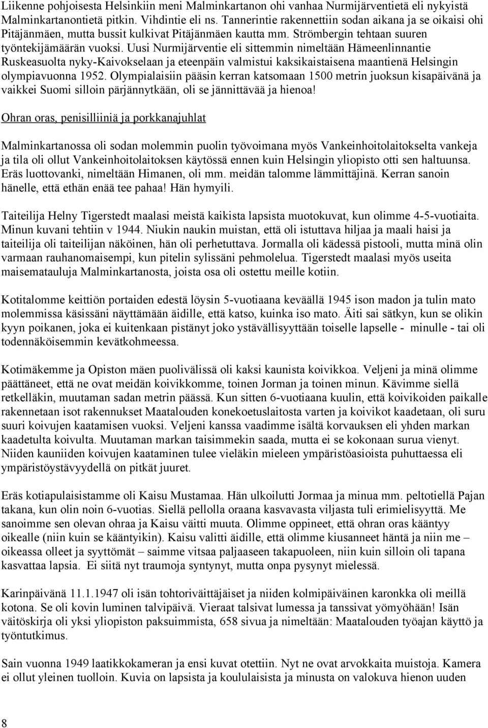 Uusi Nurmijärventie eli sittemmin nimeltään Hämeenlinnantie Ruskeasuolta nyky-kaivokselaan ja eteenpäin valmistui kaksikaistaisena maantienä Helsingin olympiavuonna 1952.