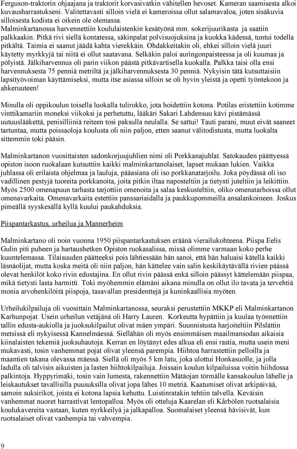 sokerijuurikasta ja saatiin palkkaakin. Pitkä rivi siellä kontatessa, säkinpalat polvisuojuksina ja kuokka kädessä, tuntui todella pitkältä. Taimia ei saanut jäädä kahta vierekkäin.