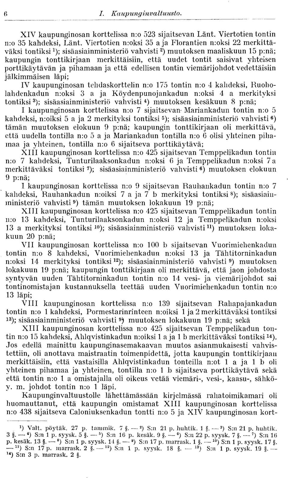 saisivat yhteisen porttikäytävän ja pihamaan ja että edellisen tontin viemärijohdot vedettäisiin jälkimmäisen läpi; IV kaupunginosan tehdaskorttelin nro 175 tontin nro 4 kahdeksi, Ruoholahdenkadun