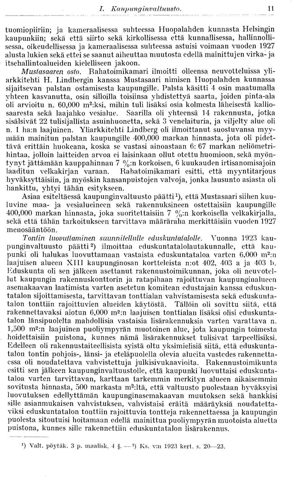 suhteessa astuisi voimaan vuoden 1927 alusta lukien sekä ettei se saanut aiheuttaa muutosta edellä mainittujen virka- ja itsehallintoalueiden kielelliseen jakoon. Mustasaaren osto.