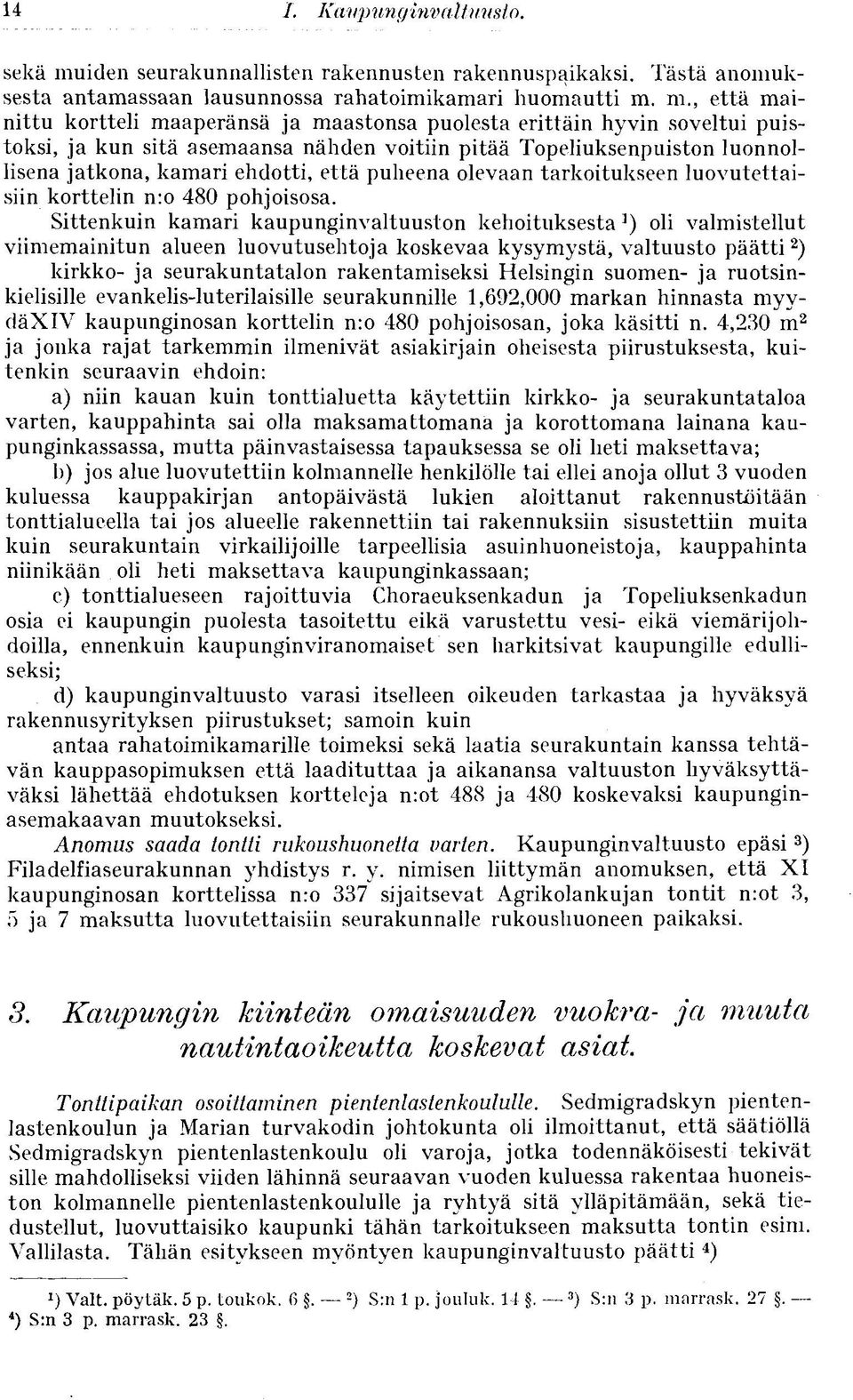 m., että mainittu kortteli maaperänsä ja maastonsa puolesta erittäin hyvin soveltui puistoksi, ja kun sitä asemaansa nähden voitiin pitää Topeliuksenpuiston luonnollisena jatkona, kamari ehdotti,