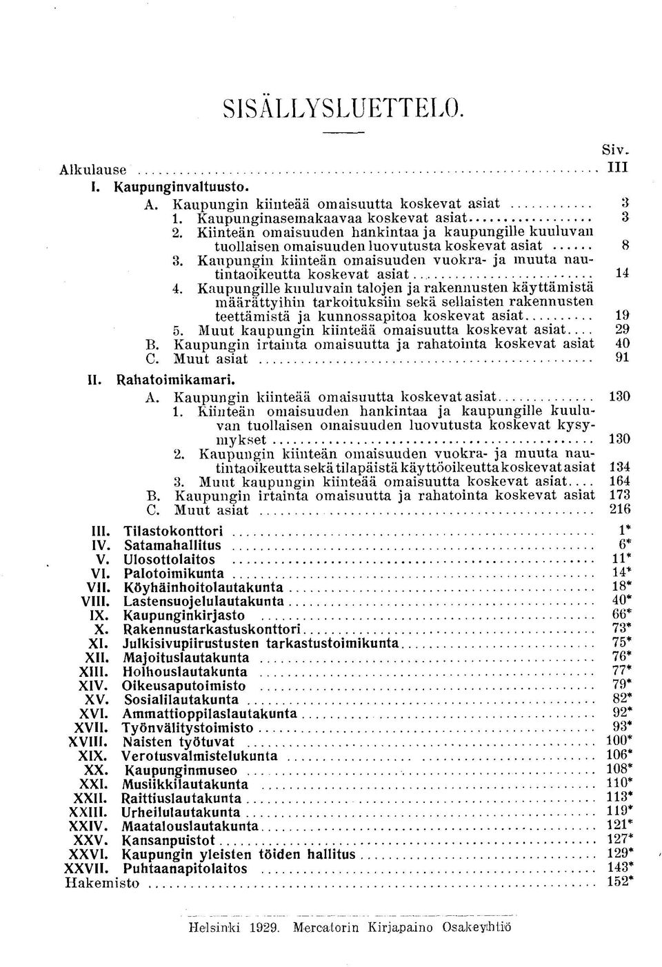 Kaupungille kuuluvain talojen ja rakennusten käyttämistä m ä ä r ä t t y i h i n tarkoituksiin sekä sellaisten rakennusten teettämistä ja kunnossapitoa koskevat asiat 5.