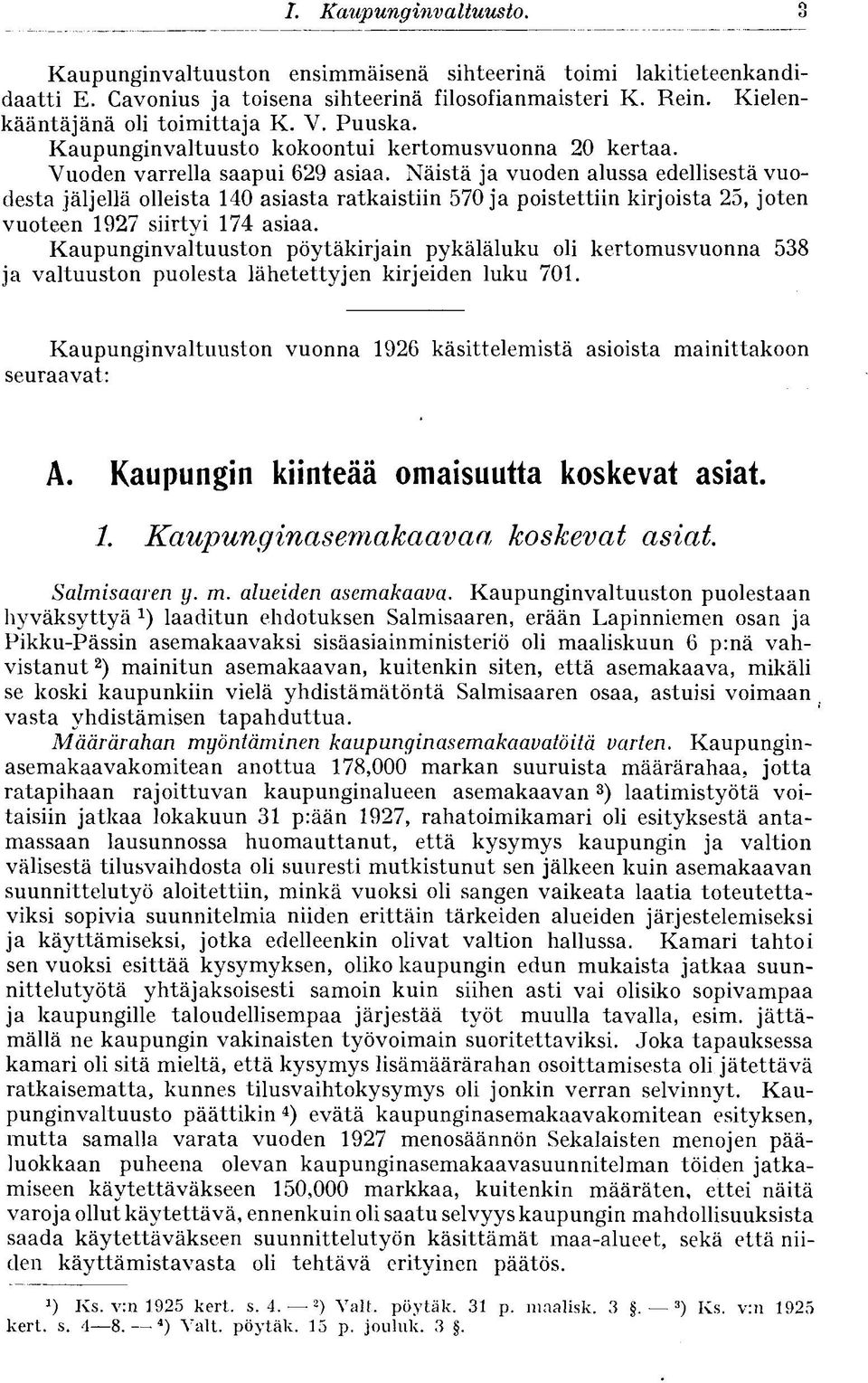 Näistä ja vuoden alussa edellisestä vuodesta jäljellä olleista 140 asiasta ratkaistiin 570 ja poistettiin kirjoista 25, joten vuoteen 1927 siirtyi 174 asiaa.