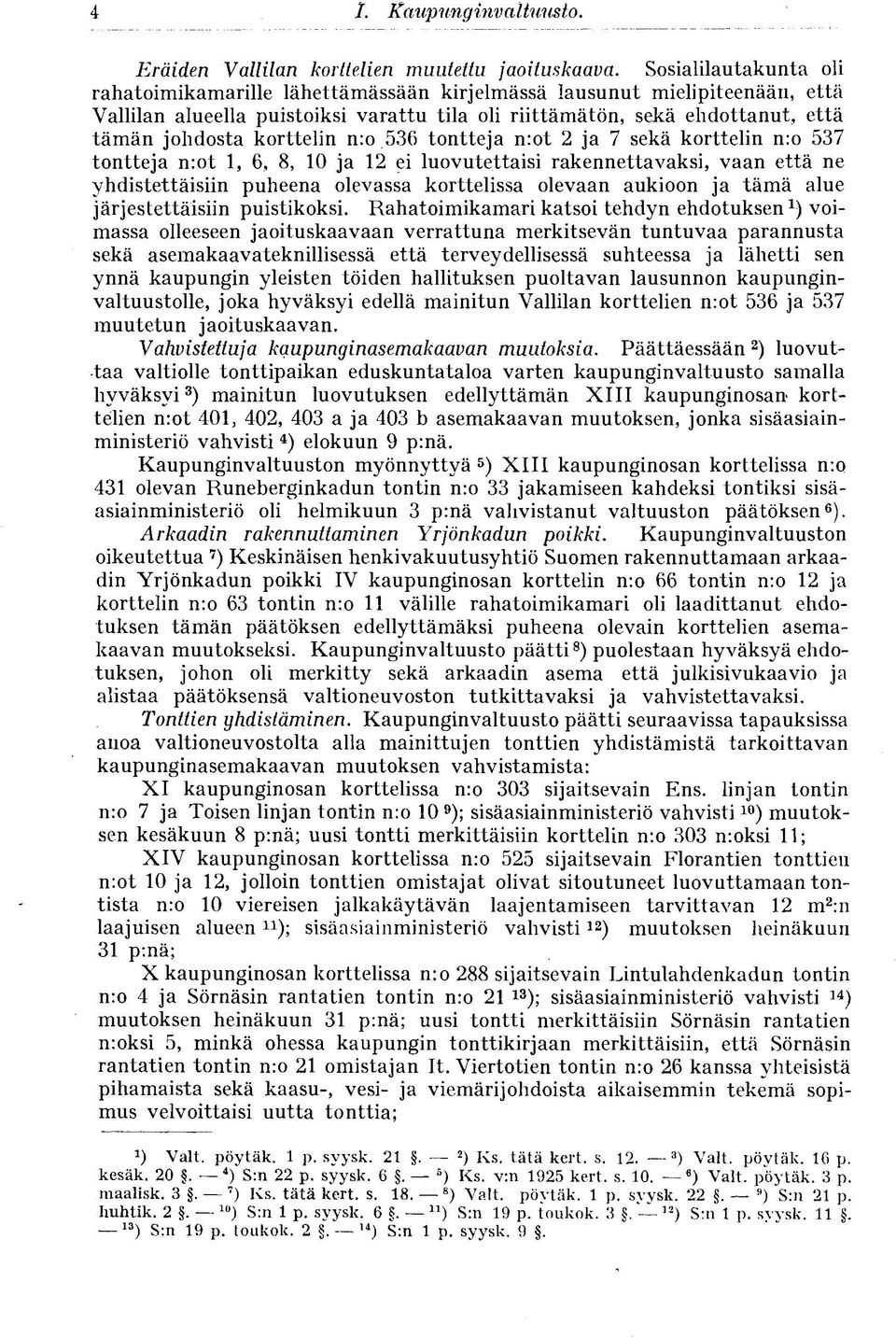 korttelin n:o 536 tontteja n:ot 2 ja 7 sekä korttelin n:o 537 tontteja n:ot 1, 6, 8, 10 ja 12 ei luovutettaisi rakennettavaksi, vaan että ne yhdistettäisiin puheena olevassa korttelissa olevaan