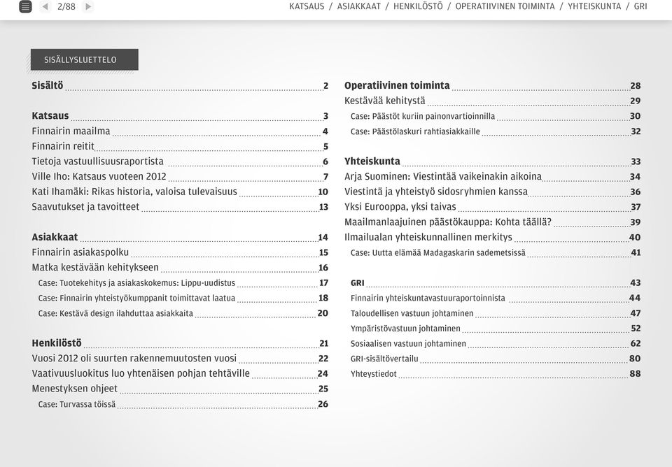 ja asiakaskokemus: Lippu-uudistus 17 Case: Finnairin yhteistyökumppanit toimittavat laatua 18 Case: Kestävä design ilahduttaa asiakkaita 20 Henkilöstö 21 Vuosi 2012 oli suurten rakennemuutosten vuosi