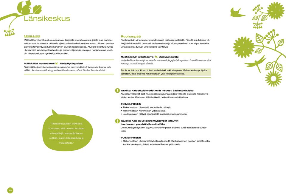 Asukaspalautteiden ja asiantuntijakeskustelujen pohjalta alue koettiin viheralueiltaan hyväksi ja viihtyisäksi.