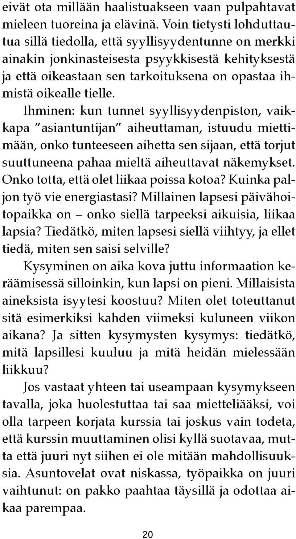 Ihminen: kun tunnet syyllisyydenpiston, vaikkapa asiantuntijan aiheuttaman, istuudu miettimään, onko tunteeseen aihetta sen sijaan, että torjut suuttuneena pahaa mieltä aiheuttavat näkemykset.