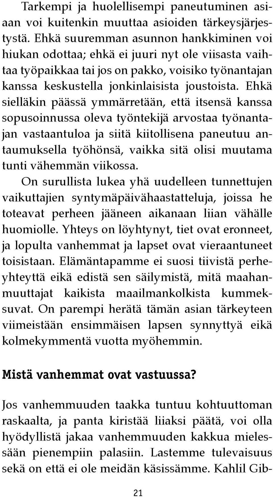 Ehkä sielläkin päässä ymmärretään, että itsensä kanssa sopusoinnussa oleva työntekijä arvostaa työnantajan vastaantuloa ja siitä kiitollisena paneutuu antaumuksella työhönsä, vaikka sitä olisi