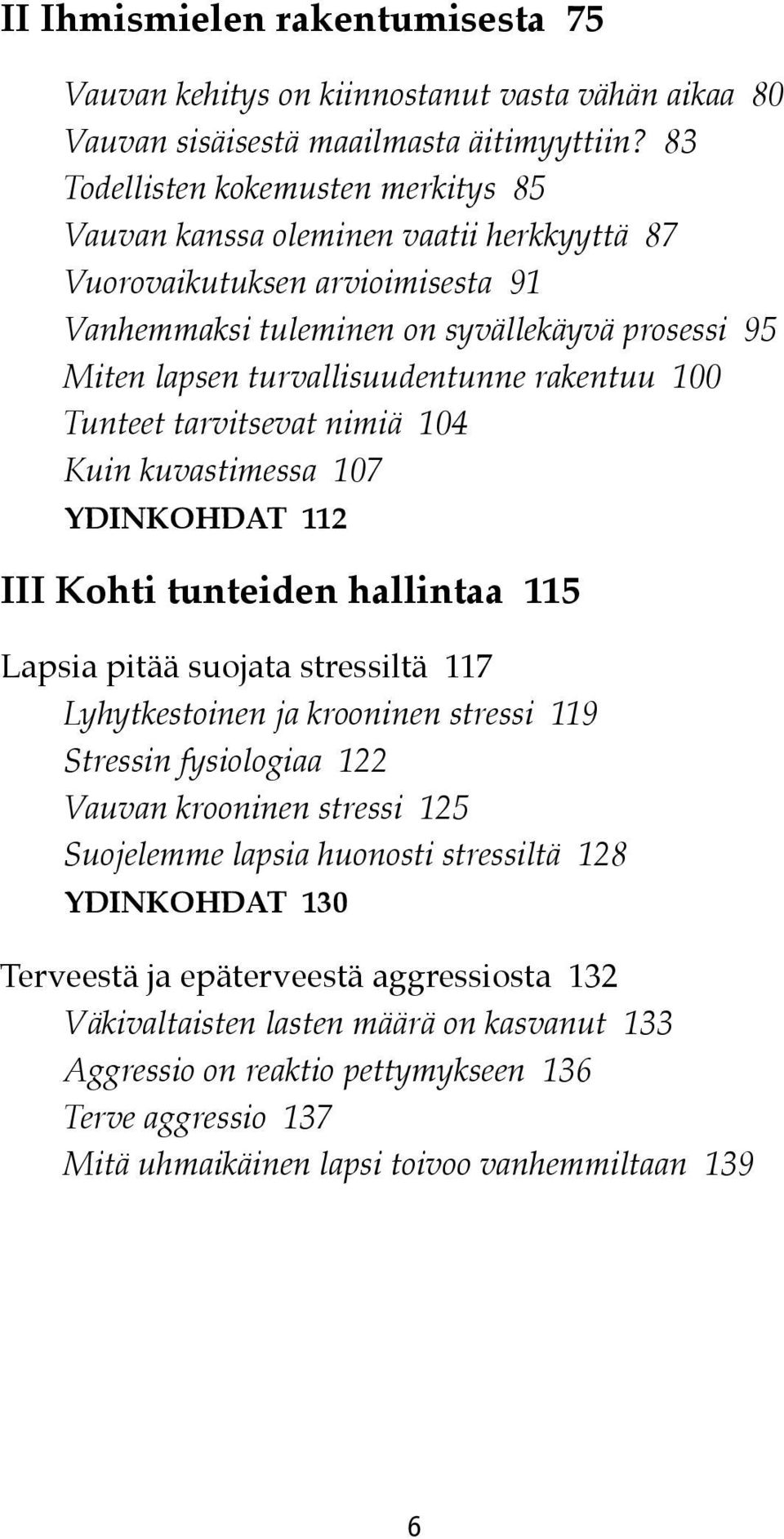 83 83 Todellisten kokemusten merkitys 85 Todellisten Vauvan kanssa kokemusten oleminen vaatii merkitys herkkyyttä 85 85 87 Vauvan Vuorovaikutuksen kanssa oleminen arvioimisesta vaatii vaatii 91