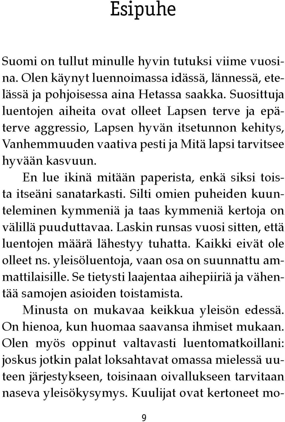 En lue ikinä mitään paperista, enkä siksi toista itseäni sanatarkasti. Silti omien puheiden kuunteleminen kymmeniä ja taas kymmeniä kertoja on välillä puuduttavaa.