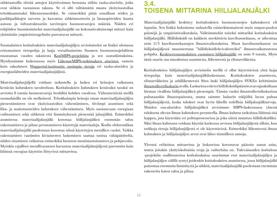 Näiden eri tekijöiden huomioimiseksi materiaalijalanjälki on kokonaisvaltaisempi mittari kuin yksittäisiin ympäristöongelmiin pureutuvat mittarit.