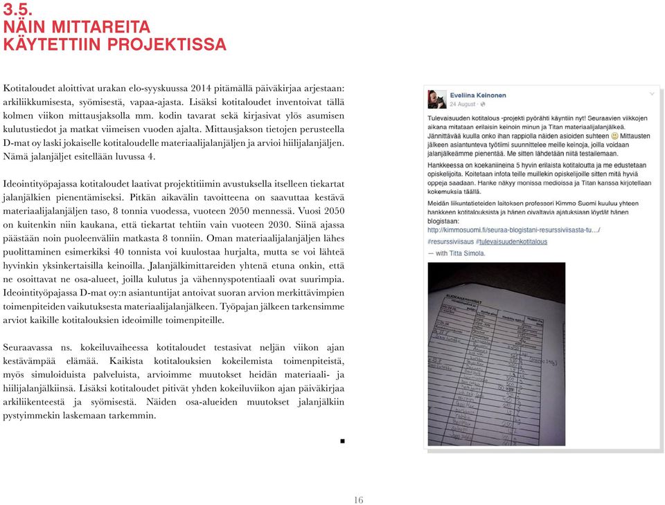 Mittausjakson tietojen perusteella D-mat oy laski jokaiselle kotitaloudelle materiaalijalanjäljen ja arvioi hiilijalanjäljen. Nämä jalanjäljet esitellään luvussa 4.