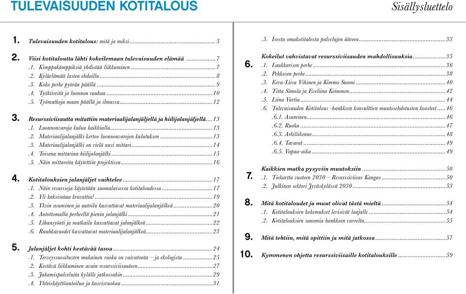 Työkiireitä ja luonnon rauhaa...10.5. Työmatkoja maan päällä ja ilmassa...12 Resurssiviisautta mitattiin materiaalijalanjäljellä ja hiilijalanjäljellä...13.1. Luonnonvaroja kuluu kaikkialla...13.2. Materiaalijalanjälki kertoo luonnonvarojen kulutuksen.