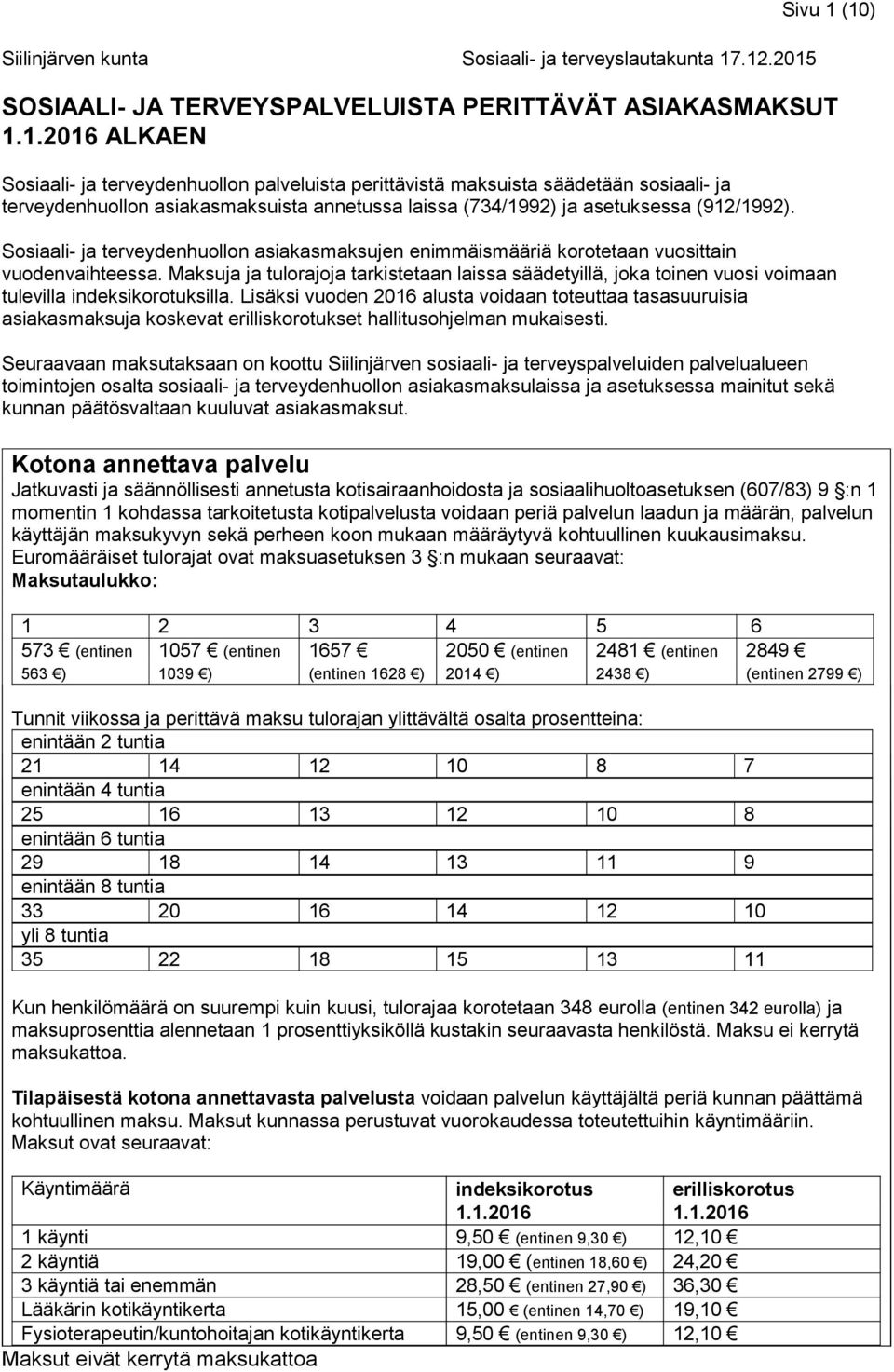 asiakasmaksuista annetussa laissa (734/1992) ja asetuksessa (912/1992). Sosiaali- ja terveydenhuollon asiakasmaksujen enimmäismääriä korotetaan vuosittain vuodenvaihteessa.